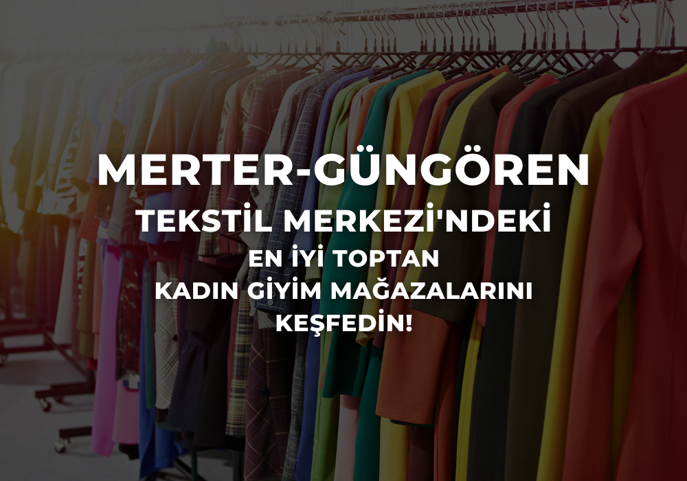 Merter-Güngören Tekstil Merkezi’nin Öne Çıkan Toptan Kadın Giyim Satış Mağazaları ve Ürünleri Tekstilmagazalari.com & Turkishtextilefair.com’da!