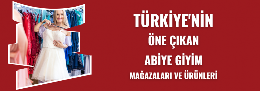 ABİYE GİYİM MAĞAZALARI VE ÜRÜNLERİ