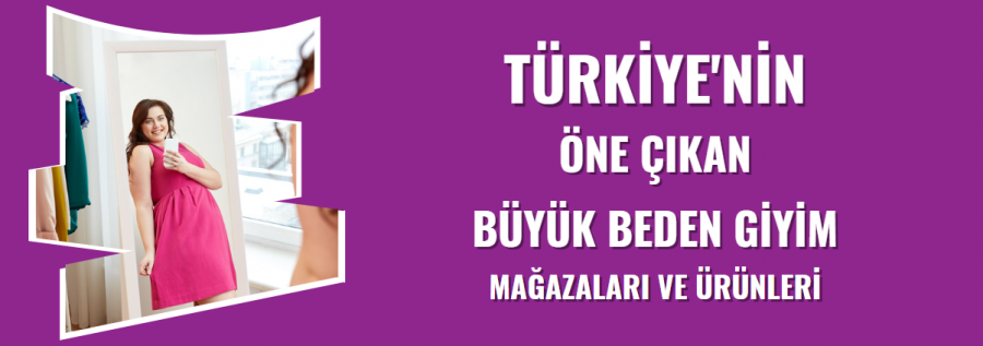 BÜYÜK BEDEN GİYİM MAĞAZALARI VE ÜRÜNLERİ