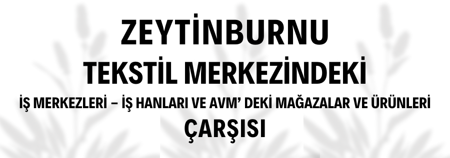 ZEYTİNBURNUNDAKİ TEKSTİL İŞ MERKEZLERİ VE MAĞAZALARI