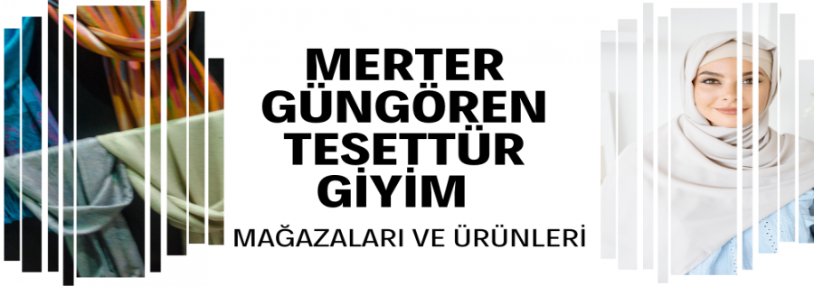 MERTER- GÜNGÖREN TESETTÜR GİYİM MAĞAZALARI VE ÜRÜNLERİ