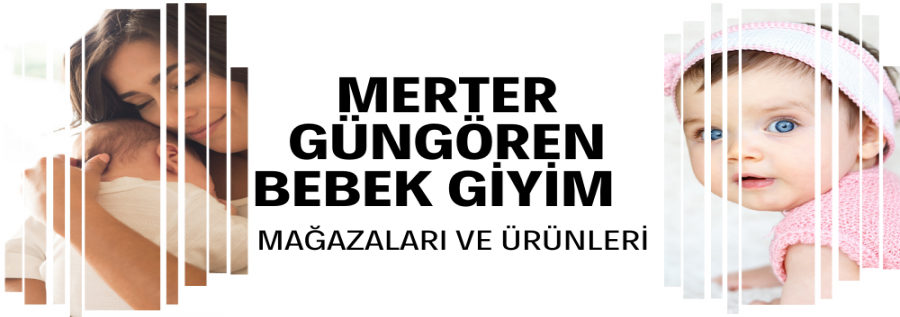 MERTER GÜNGÖREN BEBEK GİYİM MAĞAZALARI VE ÜRÜNLERİ