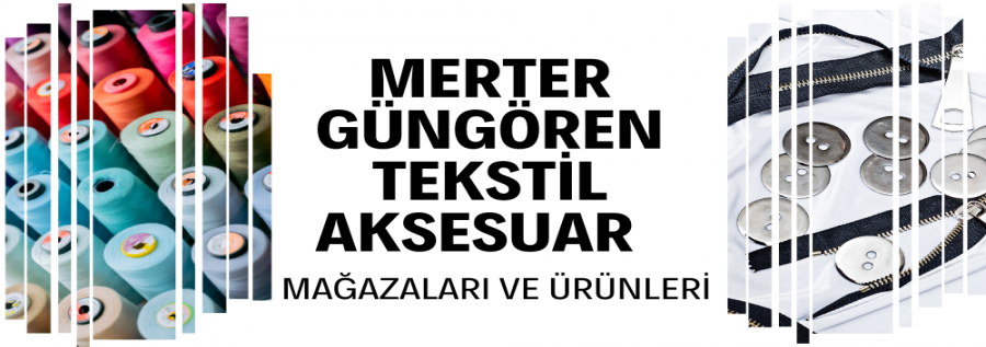 MERTER - GÜNGÖREN TEKSTİL AKSESUAR MAĞAZALARI