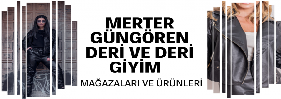 MERTER - GÜNGÖREN DERİ VE DERİ GİYİM MAĞAZALARI