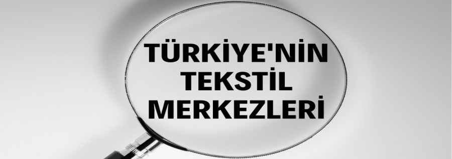 TÜRKİYE'NİN TEKSTİL MERKEZLERİ