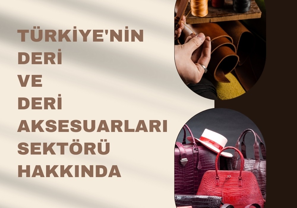 TÜRKİYE'NİN DERİ VE DERİ AKSESUARLARI SEKTÖRÜ HAKKINDA