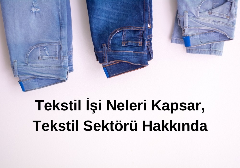 Tekstil İşi Neleri Kapsar, Tekstil Sektörü Hakkında