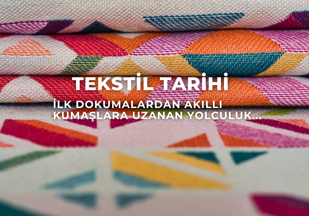 Tekstil Tarihi: İlk Dokumalardan Akıllı Kumaşlara Uzanan Yolculuk