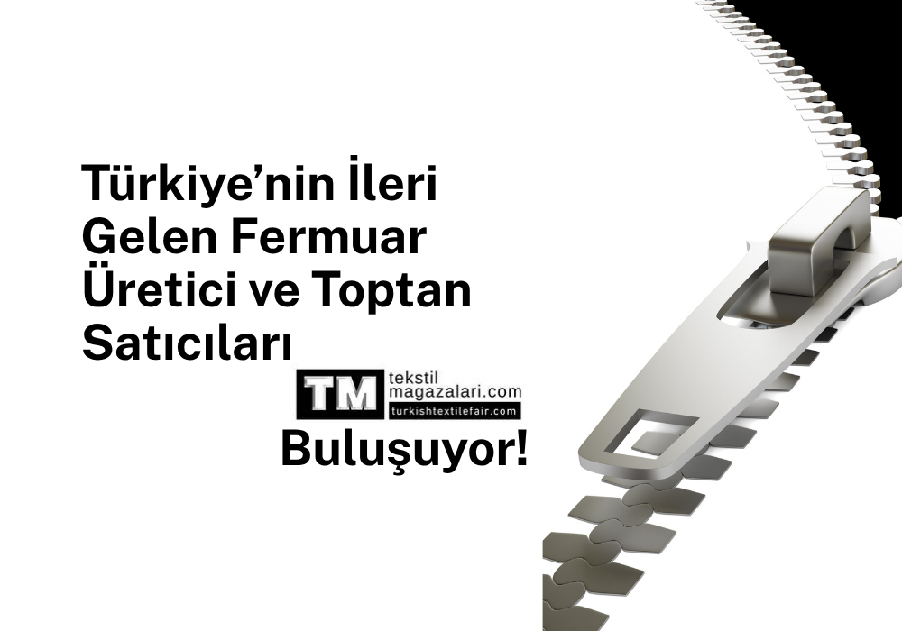 Türkiye’nin İleri Gelen Fermuar Üretici ve Toptan Satıcıları TurkishTextileFair.com’da Buluşuyor!