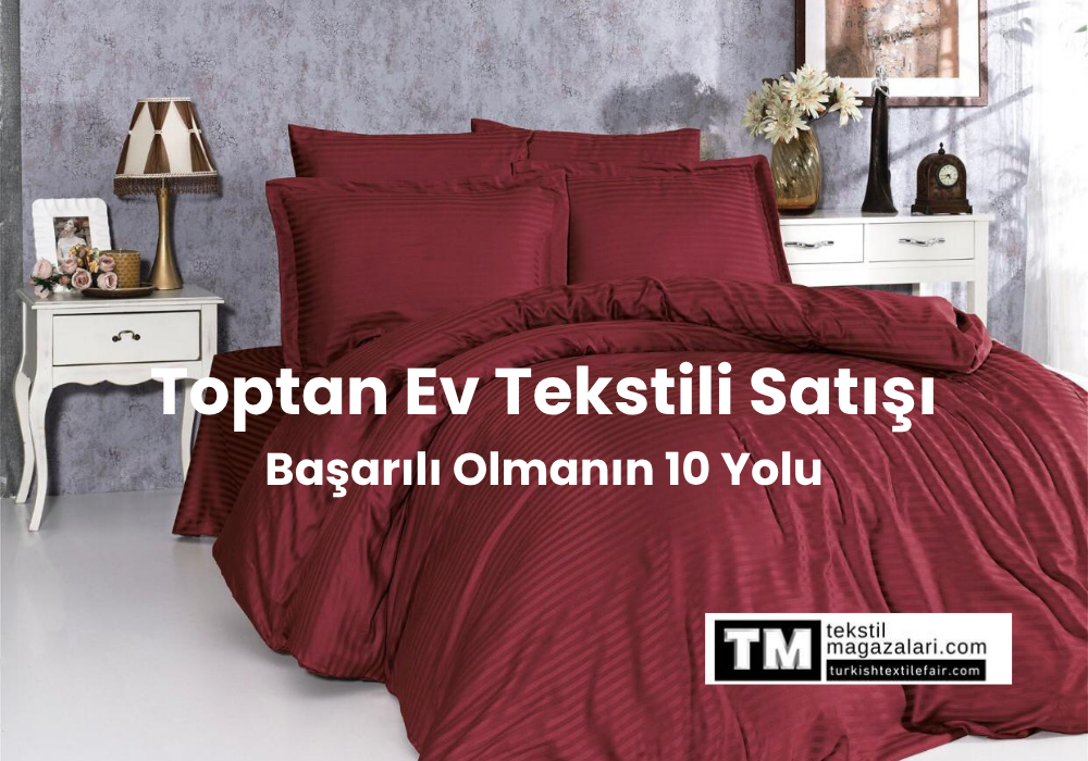 Toptan Ev Tekstili Satışı | Başarılı Olmanın 10 Yolu | TurkishTextileFair.com