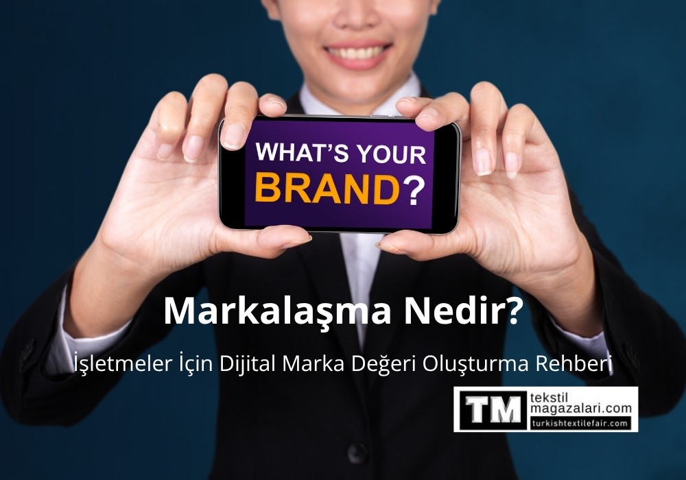 Markalaşma Nedir? Markalaşmanın İşletmeye Katkısı