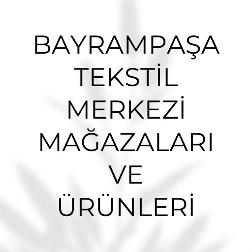 Bayrampaşa Tekstil Merkezi | Mağazaları ve Ürünleri